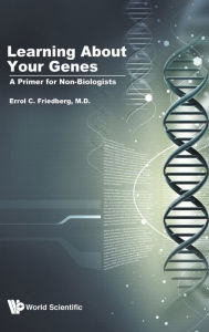 Title: Learning About Your Genes: A Primer For Non-biologists, Author: Errol C Friedberg