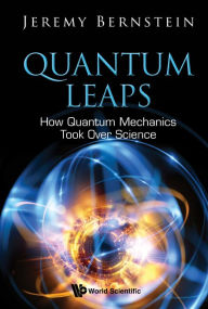 Title: Quantum Leaps: How Quantum Mechanics Took Over Science, Author: Jeremy Bernstein