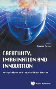 Title: Creativity, Imagination And Innovation: Perspectives And Inspirational Stories, Author: Xavier Pavie