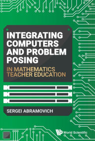 Title: INTEGRATING COMPUTERS & PROBLEM POSING IN MATH TEACHER EDU, Author: Sergei Abramovich