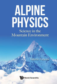 Title: ALPINE PHYSICS: SCIENCE IN THE MOUNTAIN ENVIRONMENT: Science in the Mountain Environment, Author: Valerio Faraoni