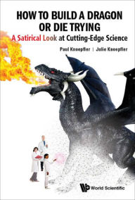 Title: HOW TO BUILD A DRAGON OR DIE TRYING: A Satirical Look at Cutting-Edge Science, Author: Paul Knoepfler