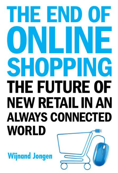 End Of Online Shopping, The: The Future New Retail An Always Connected World