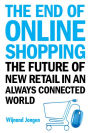 End Of Online Shopping, The: The Future Of New Retail In An Always Connected World