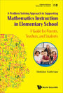 PROBLEM-SOLVING APPROACH SUPPORT MATH INSTRUCT ELEMENT SCH: A Guide for Parents, Teachers, and Students