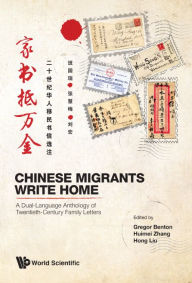 Title: Chinese Migrants Write Home: A Dual-language Anthology Of Twentieth-century Family Letters, Author: Gregor Benton