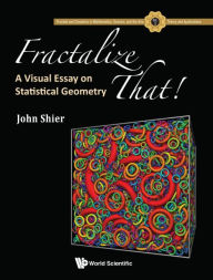 Title: Fractalize That! : A Visual Essay On Statistical Geometry, Author: John Shier