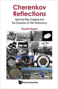 Title: CHERENKOV REFLECTIONS: Gamma-Ray Imaging and the Evolution of TeV Astronomy, Author: David Fegan