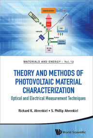 Title: THEORY AND METHODS OF PHOTOVOLTAIC MATERIAL CHARACTERIZATION: Optical and Electrical Measurement Techniques, Author: Richard K Ahrenkiel