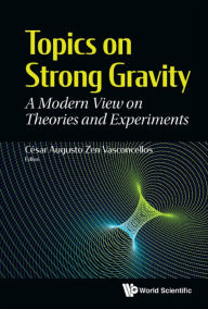 Title: TOPICS ON STRONG GRAVITY: A Modern View on Theories and Experiments, Author: Cesar Augusto Zen Vasconcellos
