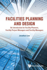 Title: Facilities Planning And Design - An Introduction For Facility Planners, Facility Project Managers And Facility Managers, Author: Jonathan Khin Ming Lian