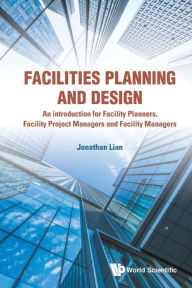 Title: Facilities Planning And Design - An Introduction For Facility Planners, Facility Project Managers And Facility Managers, Author: Jonathan Khin Ming Lian