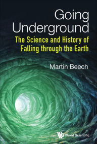 Title: GOING UNDERGROUND: The Science and History of Falling through the Earth, Author: Martin Beech
