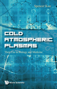 Title: Cold Atmospheric Plasmas: Their Use In Biology And Medicine, Author: Spencer P Kuo