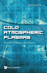 Title: COLD ATMOSPHERIC PLASMAS: THEIR USE IN BIOLOGY AND MEDICINE: Their Use in Biology and Medicine, Author: Spencer P Kuo