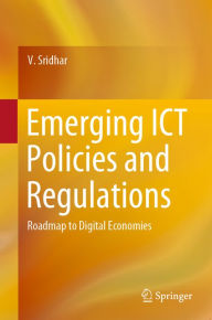 Title: Emerging ICT Policies and Regulations: Roadmap to Digital Economies, Author: V. Sridhar