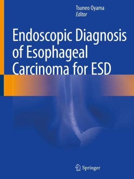 Endoscopic Diagnosis of Esophageal Carcinoma for ESD by Tsuneo Oyama ...