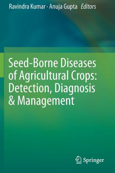 Seed-Borne Diseases of Agricultural Crops: Detection, Diagnosis & Management