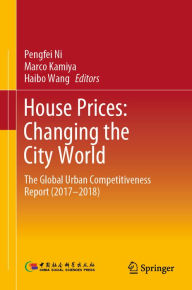 Title: House Prices: Changing the City World: The Global Urban Competitiveness Report (2017-2018), Author: Pengfei Ni