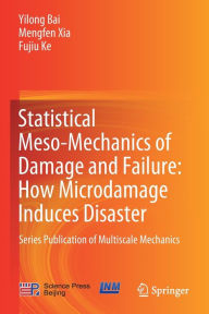 Title: Statistical Meso-Mechanics of Damage and Failure: How Microdamage Induces Disaster: Series Publication of Multiscale Mechanics, Author: Yilong Bai