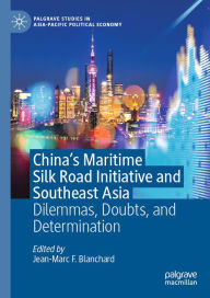 Title: China's Maritime Silk Road Initiative and Southeast Asia: Dilemmas, Doubts, and Determination, Author: Jean-Marc F. Blanchard