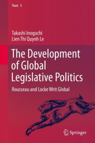 Title: The Development of Global Legislative Politics: Rousseau and Locke Writ Global, Author: Takashi Inoguchi