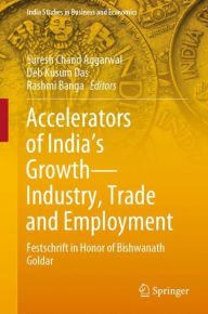 Title: Accelerators of India's Growth-Industry, Trade and Employment: Festschrift in Honor of Bishwanath Goldar, Author: Suresh Chand Aggarwal