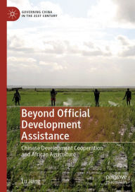 Title: Beyond Official Development Assistance: Chinese Development Cooperation and African Agriculture, Author: Lu Jiang