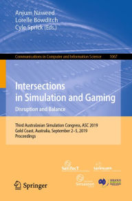 Title: Intersections in Simulation and Gaming: Disruption and Balance: Third Australasian Simulation Congress, ASC 2019, Gold Coast, Australia, September 2-5, 2019, Proceedings, Author: Anjum Naweed