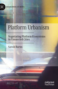 Title: Platform Urbanism: Negotiating Platform Ecosystems in Connected Cities, Author: Sarah Barns