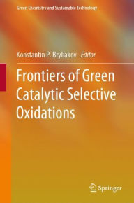 Title: Frontiers of Green Catalytic Selective Oxidations, Author: Konstantin P. Bryliakov