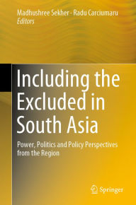 Title: Including the Excluded in South Asia: Power, Politics and Policy Perspectives from the Region, Author: Madhushree Sekher