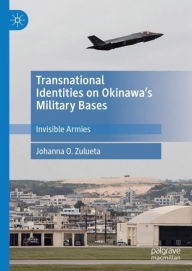 Title: Transnational Identities on Okinawa's Military Bases: Invisible Armies, Author: Johanna O. Zulueta