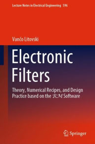 Title: Electronic Filters: Theory, Numerical Recipes, and Design Practice based on the RM Software, Author: Vanco Litovski