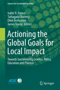 Title: Actioning the Global Goals for Local Impact: Towards Sustainability Science, Policy, Education and Practice, Author: Isabel B. Franco