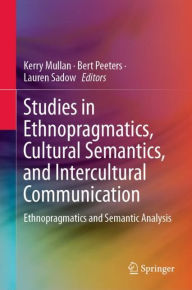 Title: Studies in Ethnopragmatics, Cultural Semantics, and Intercultural Communication: Ethnopragmatics and Semantic Analysis, Author: Kerry Mullan