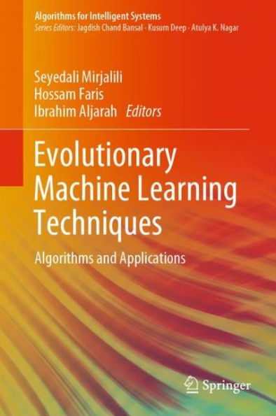 Evolutionary Machine Learning Techniques: Algorithms and Applications