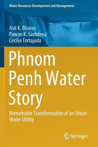 Title: Phnom Penh Water Story: Remarkable Transformation of an Urban Water Utility, Author: Asit K. Biswas