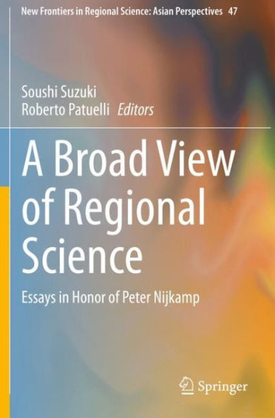 A Broad View of Regional Science: Essays Honor Peter Nijkamp