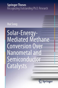 Title: Solar-Energy-Mediated Methane Conversion Over Nanometal and Semiconductor Catalysts, Author: Hui Song