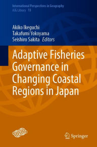 Title: Adaptive Fisheries Governance in Changing Coastal Regions in Japan, Author: Akiko Ikeguchi