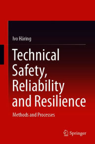 Title: Technical Safety, Reliability and Resilience: Methods and Processes, Author: Ivo Häring