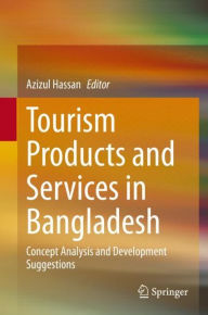 Title: Tourism Products and Services in Bangladesh: Concept Analysis and Development Suggestions, Author: Azizul Hassan