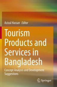 Title: Tourism Products and Services in Bangladesh: Concept Analysis and Development Suggestions, Author: Azizul Hassan