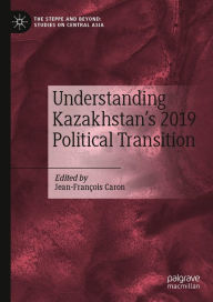 Title: Understanding Kazakhstan's 2019 Political Transition, Author: Jean-François Caron