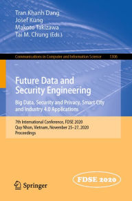 Title: Future Data and Security Engineering. Big Data, Security and Privacy, Smart City and Industry 4.0 Applications: 7th International Conference, FDSE 2020, Quy Nhon, Vietnam, November 25-27, 2020, Proceedings, Author: Tran Khanh Dang