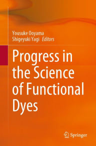 Title: Progress in the Science of Functional Dyes, Author: Yousuke Ooyama