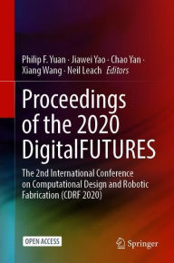 Title: Proceedings of the 2020 DigitalFUTURES: The 2nd International Conference on Computational Design and Robotic Fabrication (CDRF 2020), Author: Philip F. Yuan