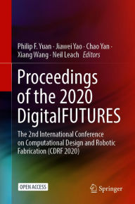 Title: Proceedings of the 2020 DigitalFUTURES: The 2nd International Conference on Computational Design and Robotic Fabrication (CDRF 2020), Author: Philip F. Yuan