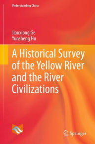 Title: A Historical Survey of the Yellow River and the River Civilizations, Author: Jianxiong Ge